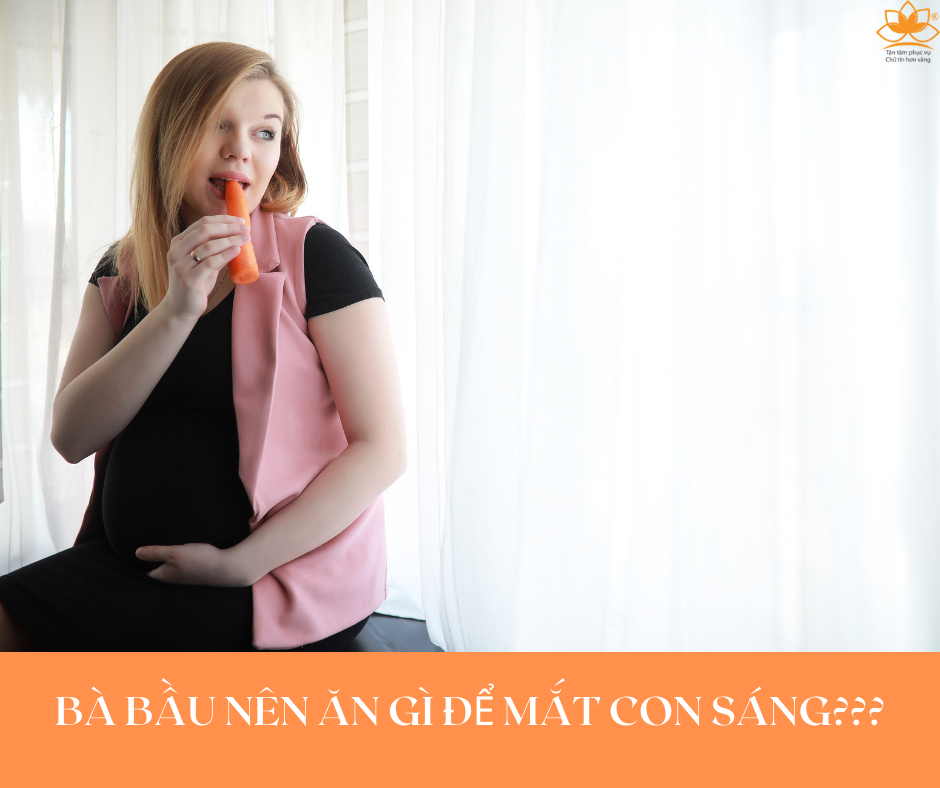 BÀ BẦU NÊN ĂN GÌ ĐỂ MẮT CON SÁNG?